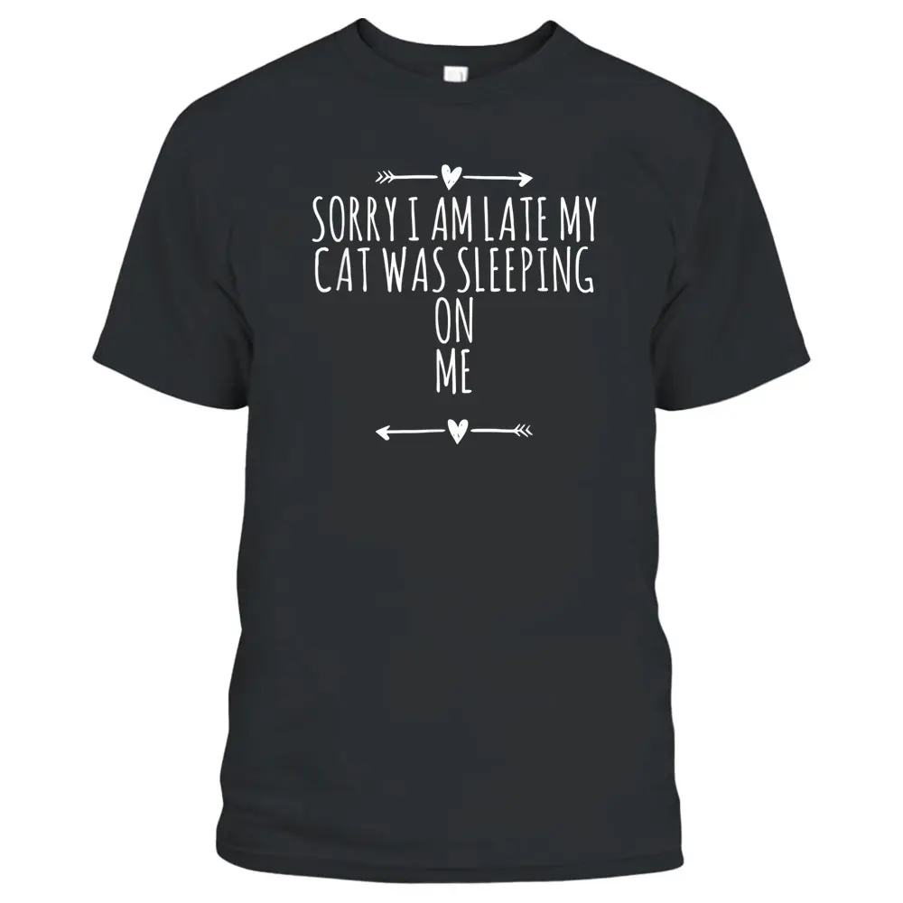 Arrows Heart Cute Sorry I Am Late My Cat Was Sleeping On Me T-Shirt