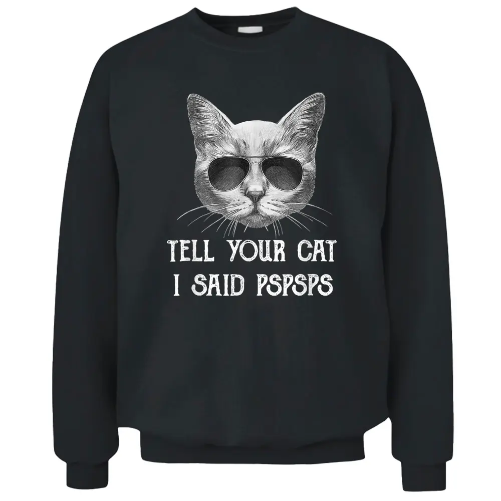 Black Cat Shirt Tell Your Cat I Said Pspsps Funny Meow Kitty Pullover Sweatshirt