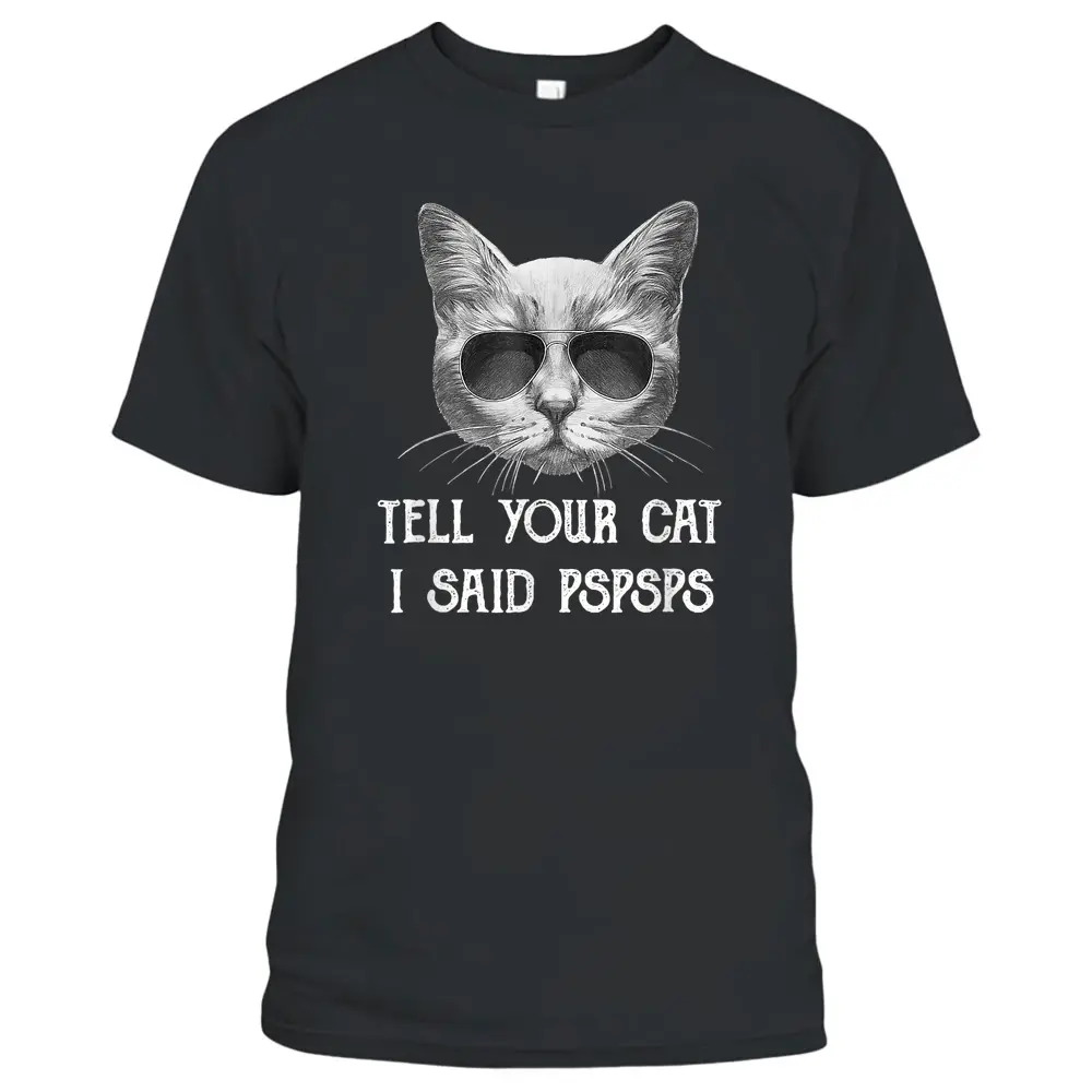 Black Cat Shirt Tell Your Cat I Said Pspsps Funny Meow Kitty T-Shirt