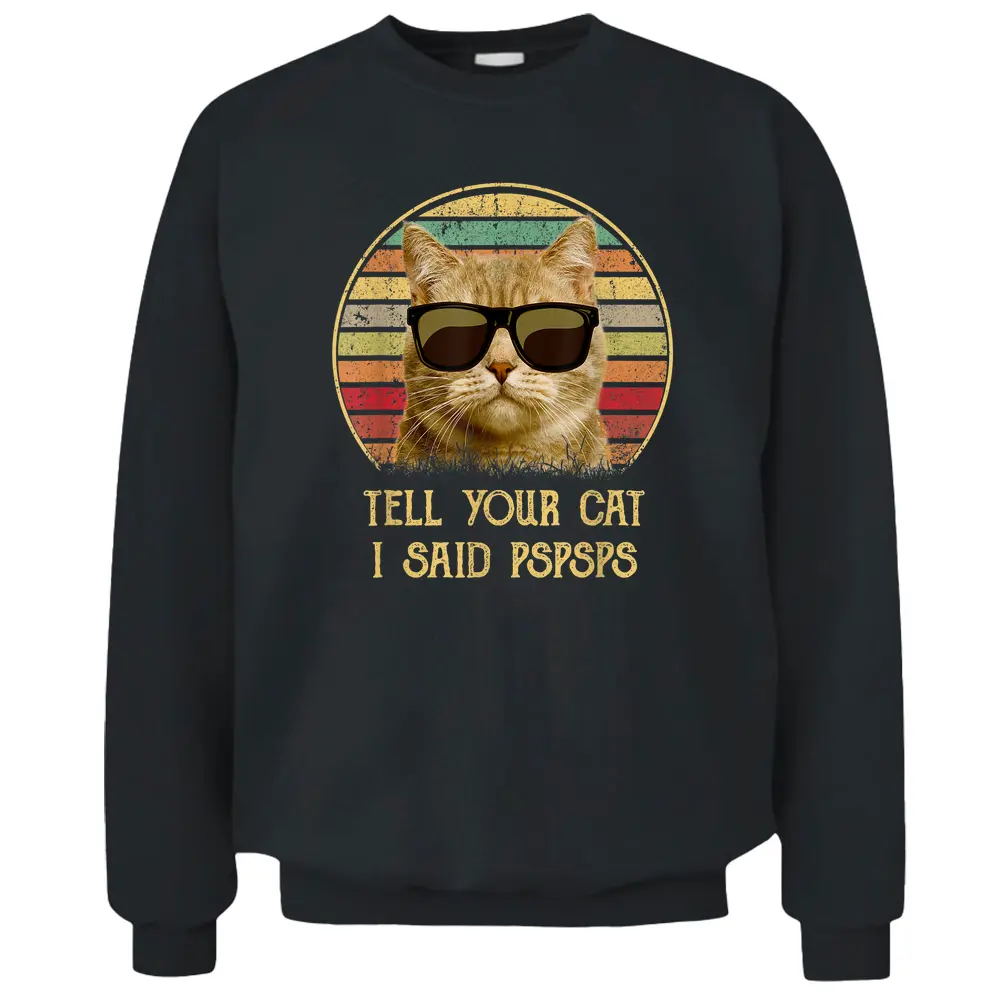 Cat Gifts For Cat Lovers Funny Tell Your Cat I Said Pspsps Pullover Sweatshirt