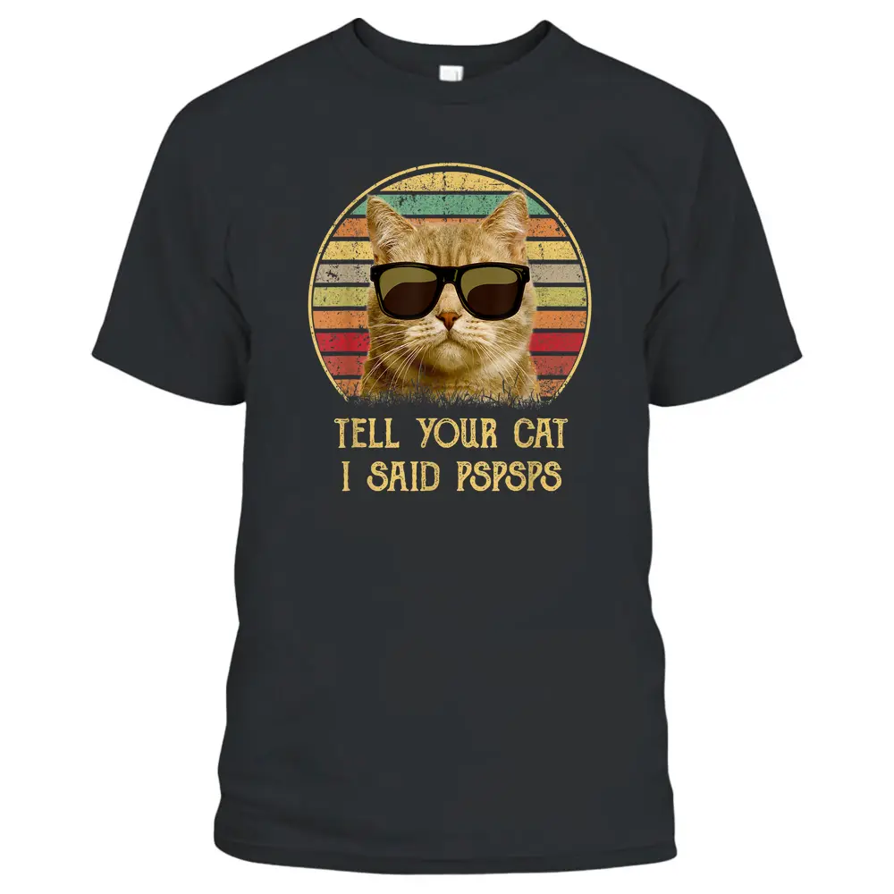 Cat Gifts For Cat Lovers Funny Tell Your Cat I Said Pspsps T-Shirt