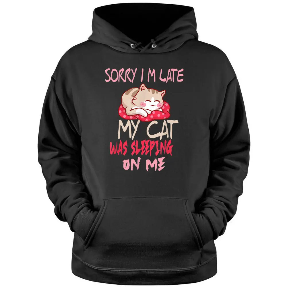 Cat Shirt Sorry I'm Late My Cat Sleeping On Me Cat Pullover Hoodie