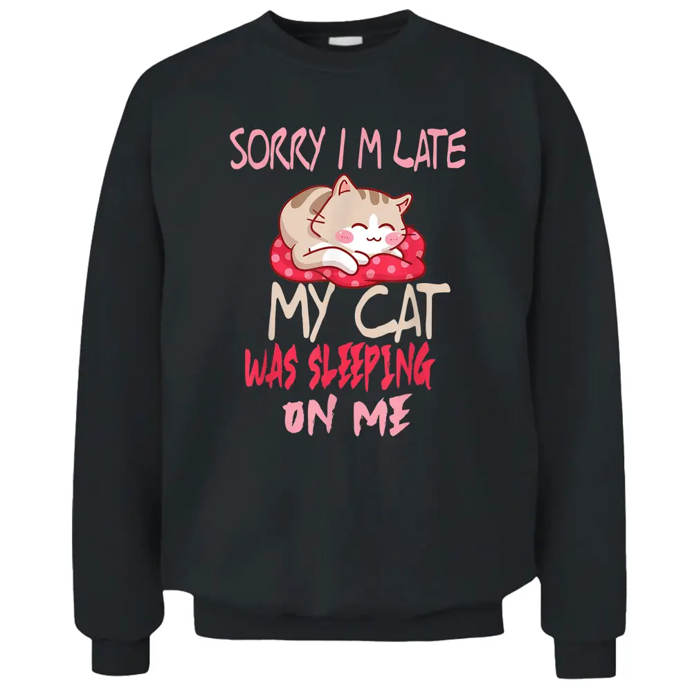 Cat Shirt Sorry I'm Late My Cat Sleeping On Me Cat Pullover Sweatshirt