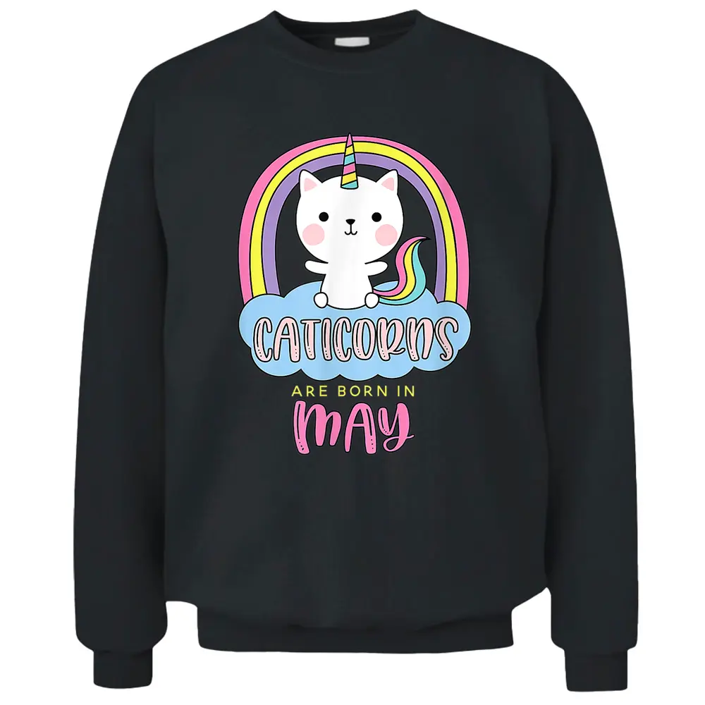 Caticorns Are Born In May Birthday Cat Unicorn Rainbow Cute Pullover Sweatshirt