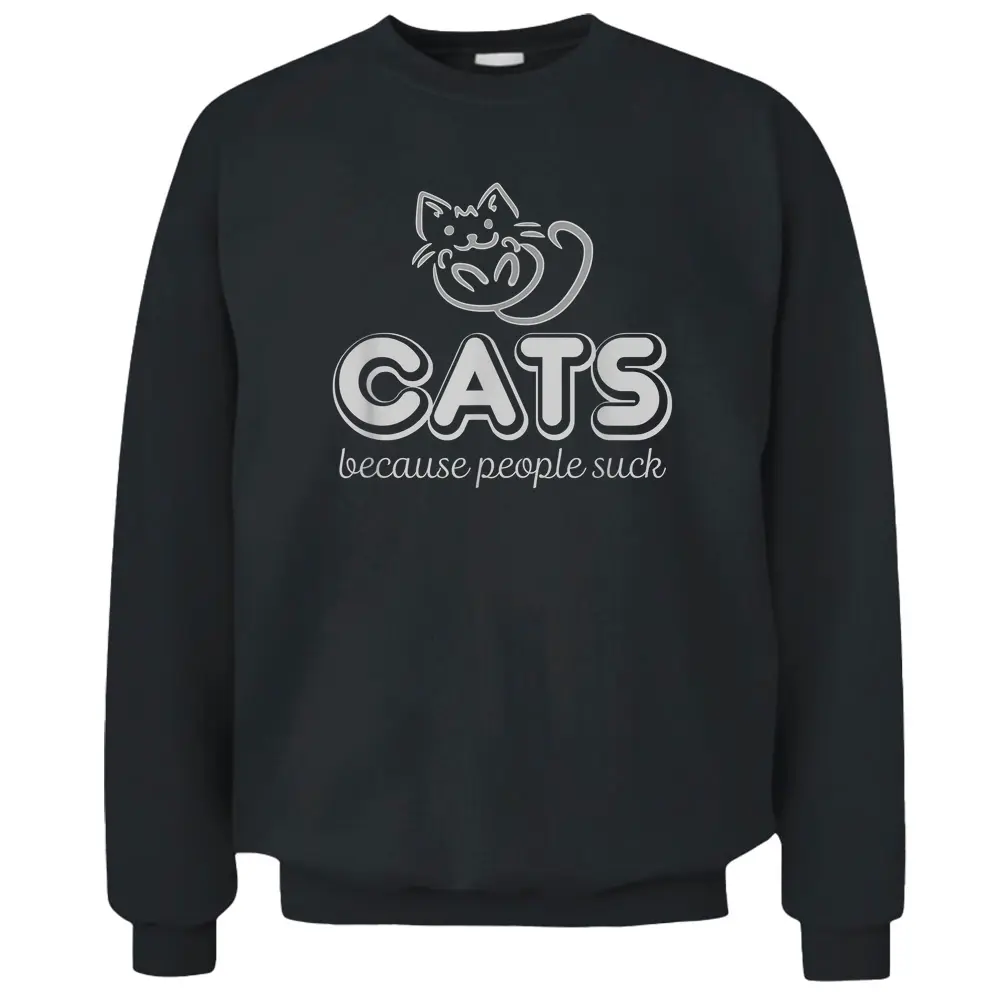 Cats Because People Suck Funny Kitty Lovers Pullover Sweatshirt