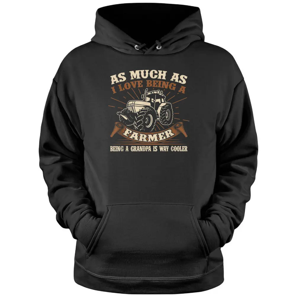 As Much As I Love Being A Farmer Being A Grandpa Is Cooler Pullover Hoodie