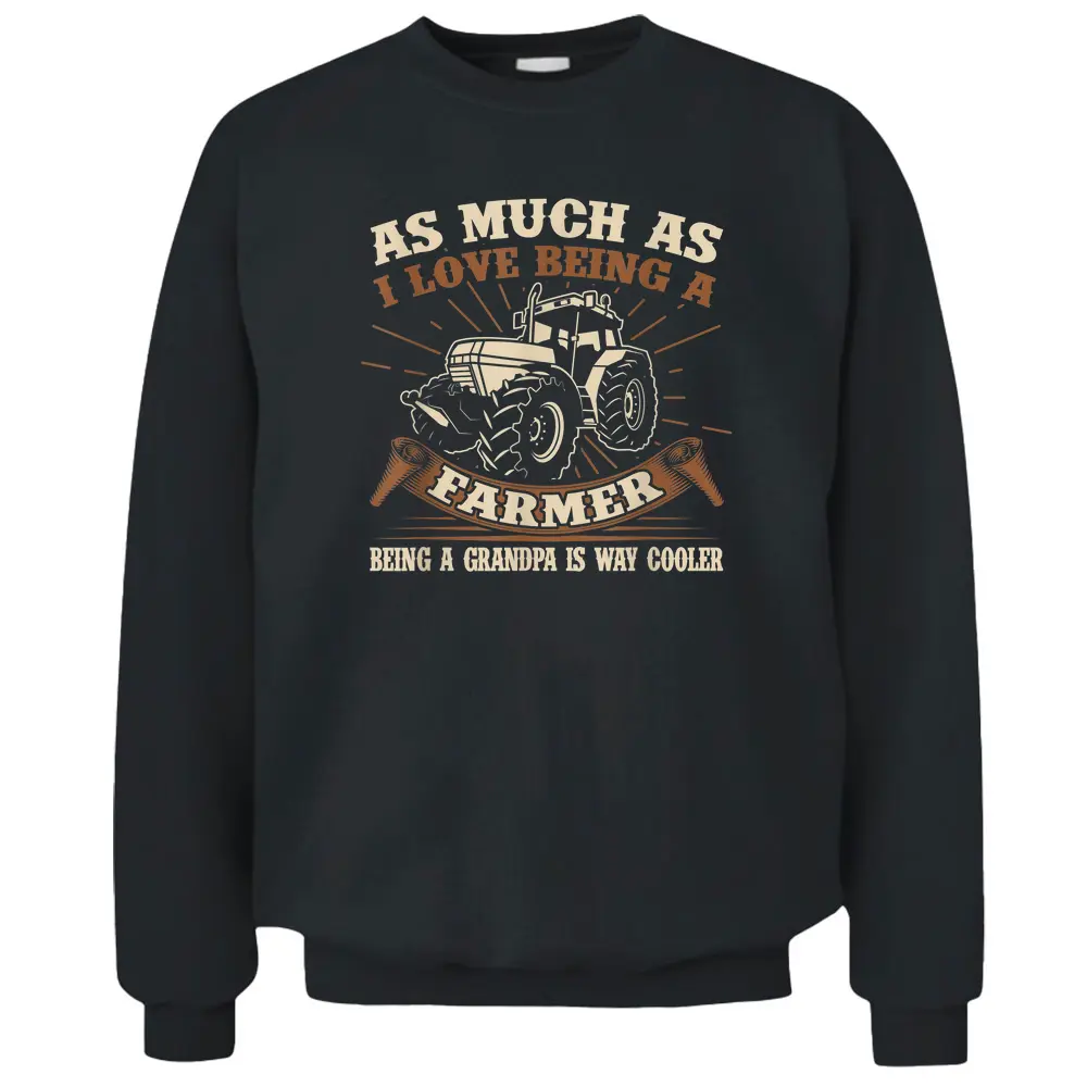 As Much As I Love Being A Farmer Being A Grandpa Is Cooler Pullover Sweatshirt