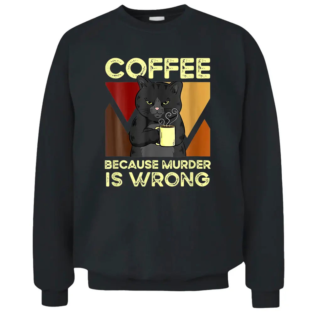 Coffee Because Murder Is Wrong Black Cat With Coffee Mug Fun Pullover Sweatshirt