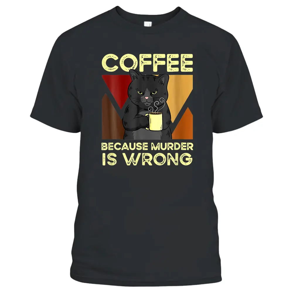 Coffee Because Murder Is Wrong Black Cat With Coffee Mug Fun T-Shirt