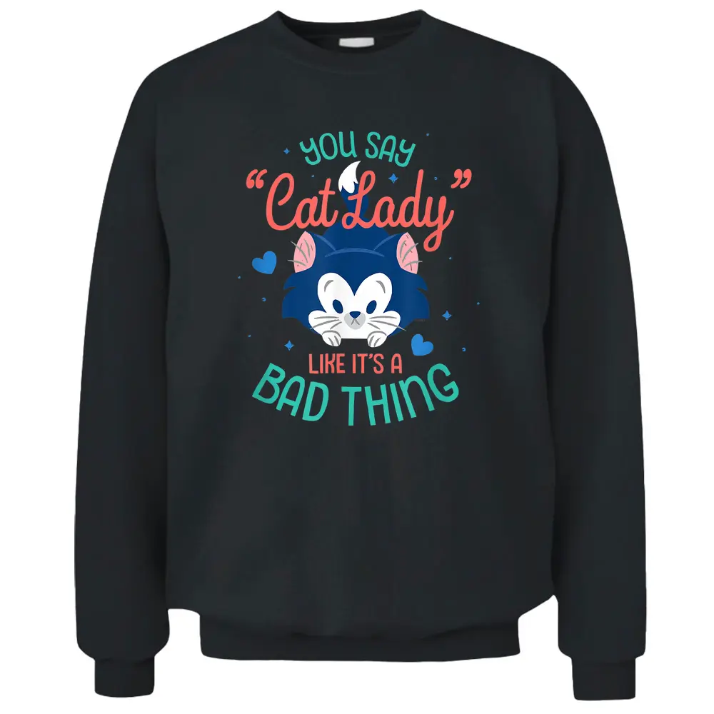 Disney Figaro You Say Cat Lady Like Itu2019s A Bad Thing Pullover Sweatshirt