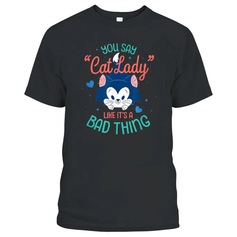 Disney Figaro You Say Cat Lady Like Itu2019s A Bad Thing T-Shirt